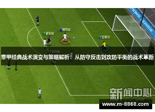 意甲经典战术演变与策略解析：从防守反击到攻防平衡的战术革新