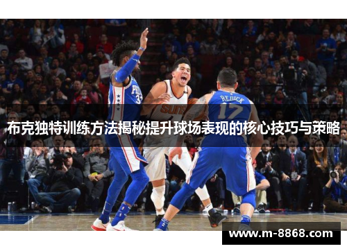 布克独特训练方法揭秘提升球场表现的核心技巧与策略