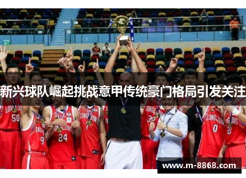 新兴球队崛起挑战意甲传统豪门格局引发关注