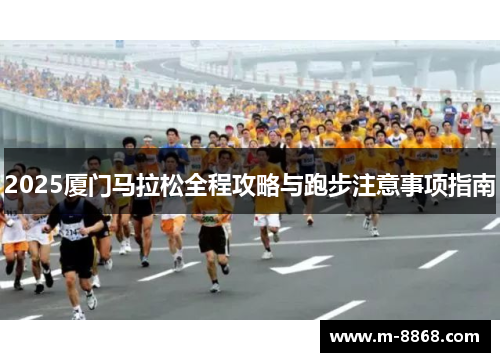 2025厦门马拉松全程攻略与跑步注意事项指南