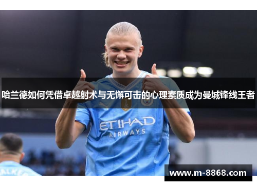 哈兰德如何凭借卓越射术与无懈可击的心理素质成为曼城锋线王者