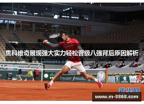 焦科维奇展现强大实力轻松晋级八强背后原因解析