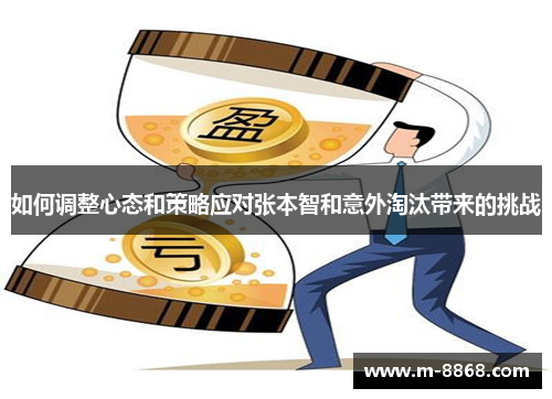 如何调整心态和策略应对张本智和意外淘汰带来的挑战