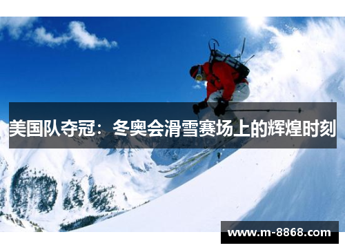 美国队夺冠：冬奥会滑雪赛场上的辉煌时刻