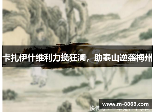 卡扎伊什维利力挽狂澜，助泰山逆袭梅州