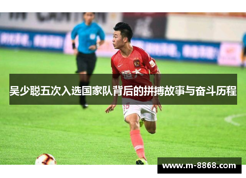 吴少聪五次入选国家队背后的拼搏故事与奋斗历程