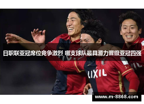日职联亚冠席位竞争激烈 哪支球队最具潜力晋级亚冠四强