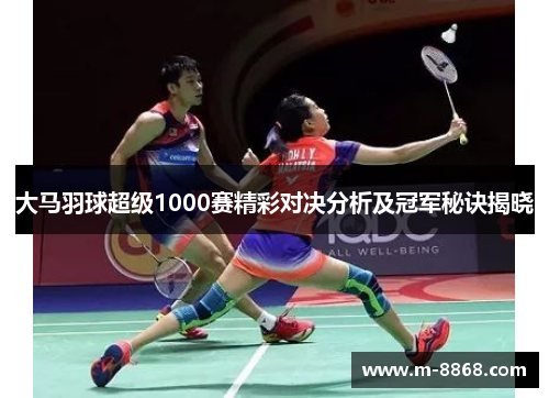 大马羽球超级1000赛精彩对决分析及冠军秘诀揭晓