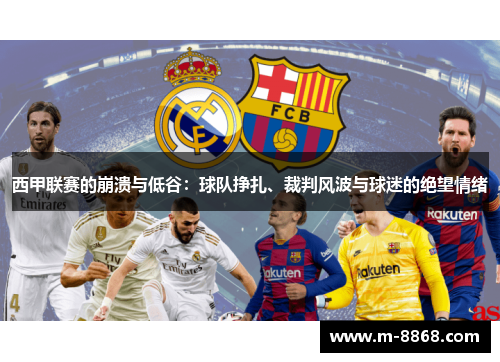 西甲联赛的崩溃与低谷：球队挣扎、裁判风波与球迷的绝望情绪