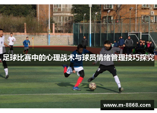 足球比赛中的心理战术与球员情绪管理技巧探究