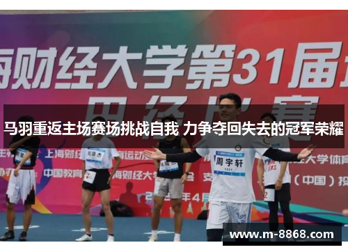 马羽重返主场赛场挑战自我 力争夺回失去的冠军荣耀