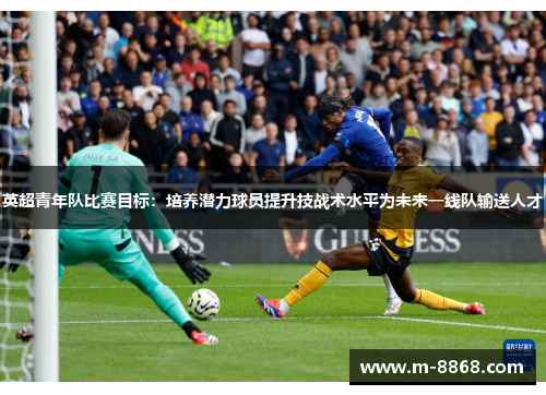 英超青年队比赛目标：培养潜力球员提升技战术水平为未来一线队输送人才