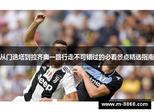 从门迭塔到拉齐奥一路行走不可错过的必看景点精选指南