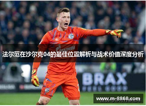 法尔范在沙尔克04的最佳位置解析与战术价值深度分析