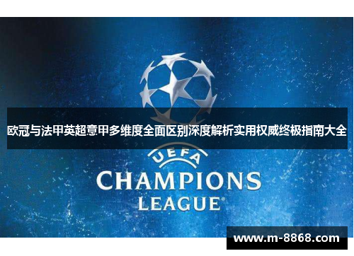 欧冠与法甲英超意甲多维度全面区别深度解析实用权威终极指南大全